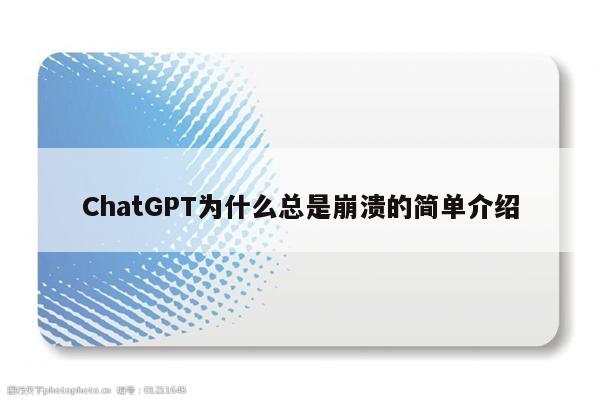 ChatGPT为什么总是崩溃的简单介绍
