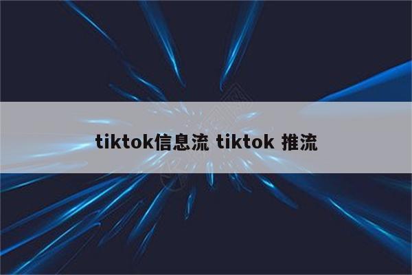 tiktok信息流 tiktok 推流