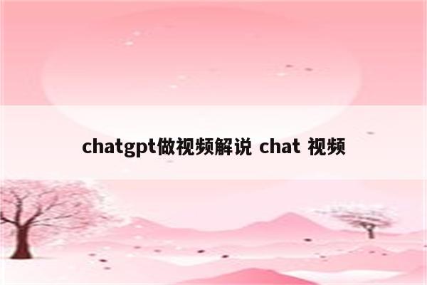 chatgpt做视频解说 chat 视频