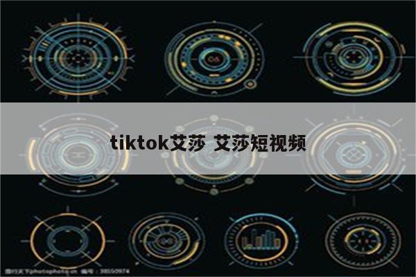 tiktok艾莎 艾莎短视频