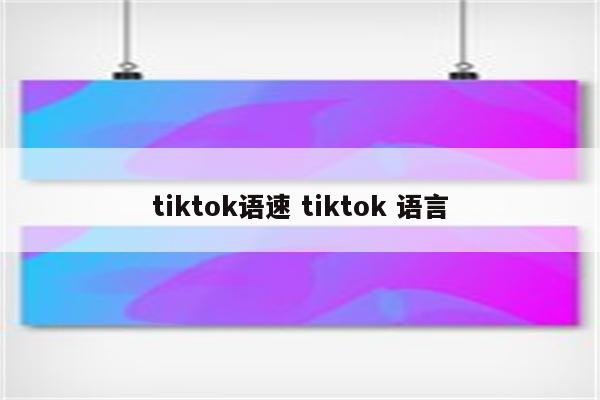 tiktok语速 tiktok 语言