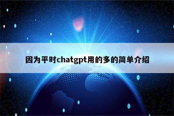 因为平时chatgpt用的多的简单介绍