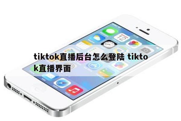 tiktok直播后台怎么登陆 tiktok直播界面