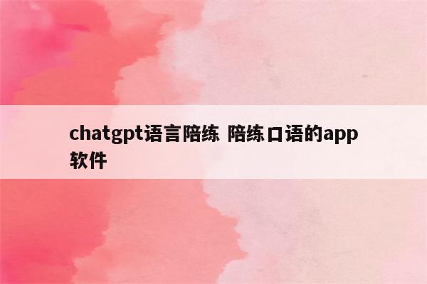 chatgpt语言陪练 陪练口语的app软件