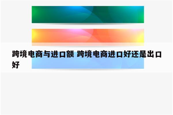 跨境电商与进口额 跨境电商进口好还是出口好