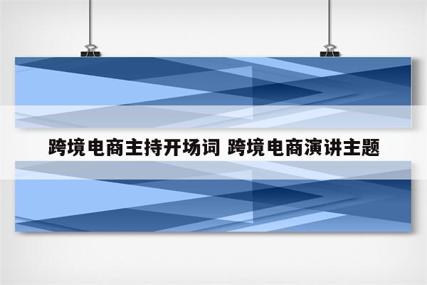 跨境电商主持开场词 跨境电商演讲主题