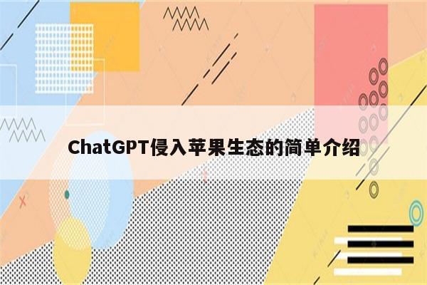 ChatGPT侵入苹果生态的简单介绍