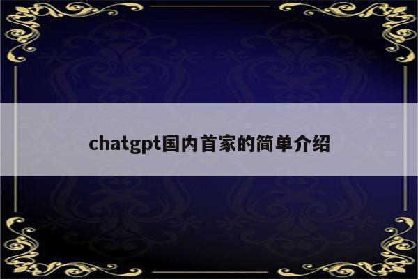 chatgpt国内首家的简单介绍