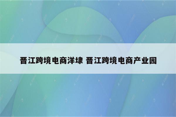 晋江跨境电商洋埭 晋江跨境电商产业园
