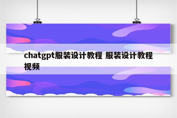 chatgpt服装设计教程 服装设计教程视频