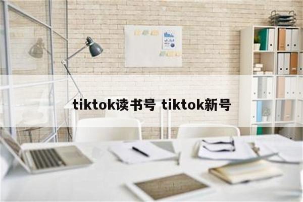 tiktok读书号 tiktok新号