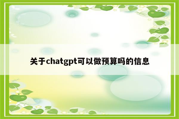 关于chatgpt可以做预算吗的信息