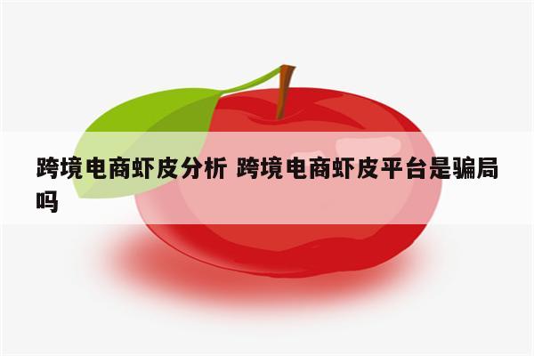 跨境电商虾皮分析 跨境电商虾皮平台是骗局吗