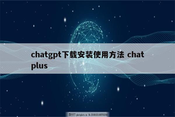chatgpt下载安装使用方法 chatplus