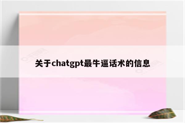 关于chatgpt最牛逼话术的信息