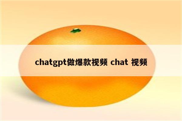 chatgpt做爆款视频 chat 视频
