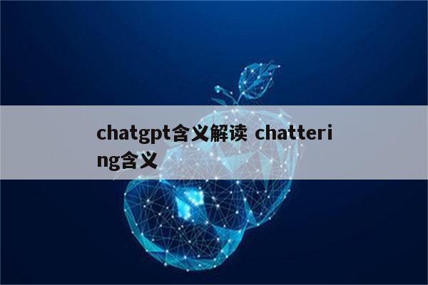 chatgpt含义解读 chattering含义