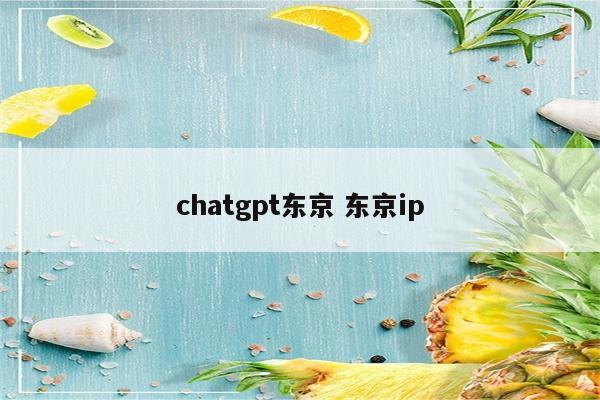 chatgpt东京 东京ip