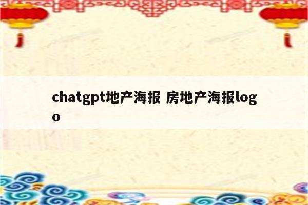 chatgpt地产海报 房地产海报logo