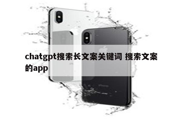 chatgpt搜索长文案关键词 搜索文案的app