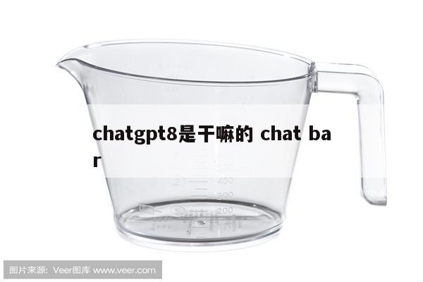 chatgpt8是干嘛的 chat bar