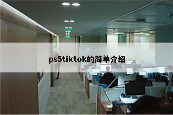 ps5tiktok的简单介绍