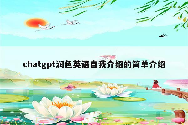 chatgpt润色英语自我介绍的简单介绍