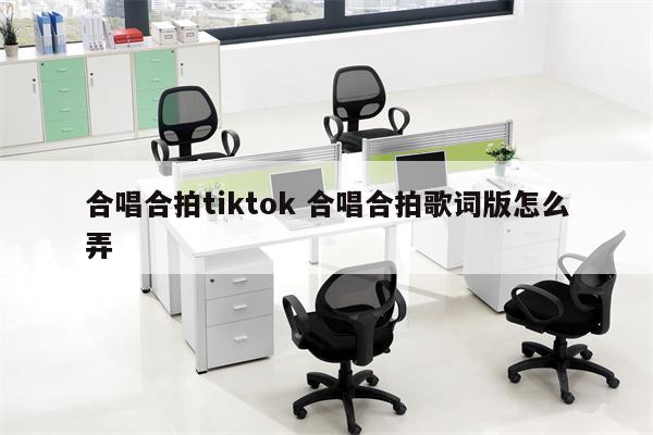 合唱合拍tiktok 合唱合拍歌词版怎么弄