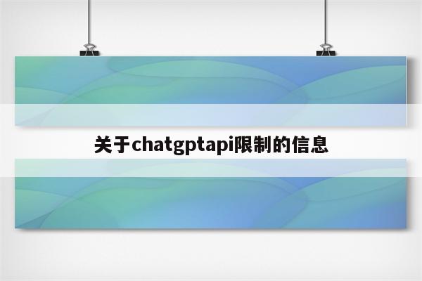 关于chatgptapi限制的信息