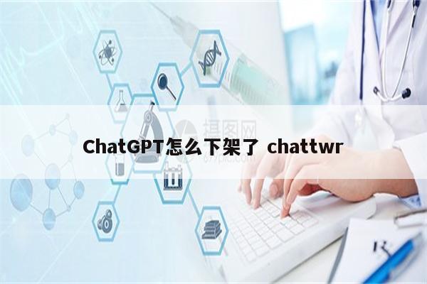 ChatGPT怎么下架了 chattwr