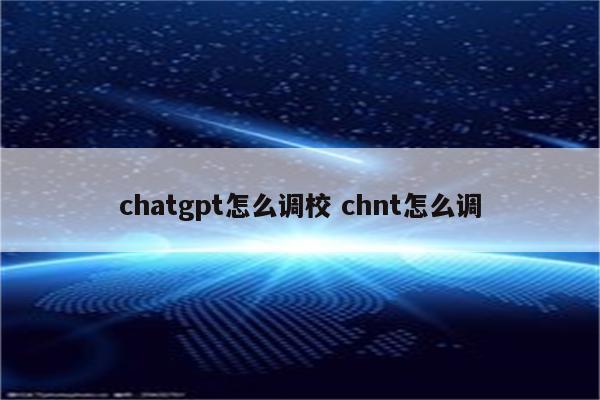 chatgpt怎么调校 chnt怎么调