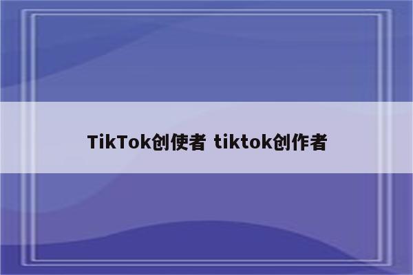 TikTok创使者 tiktok创作者