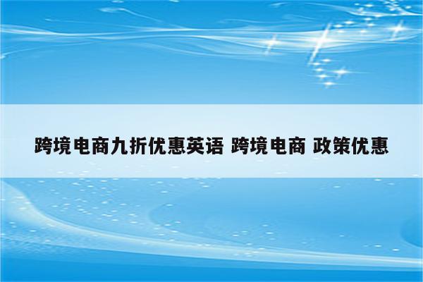 跨境电商九折优惠英语 跨境电商 政策优惠