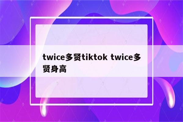 twice多贤tiktok twice多贤身高