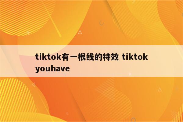 tiktok有一根线的特效 tiktokyouhave