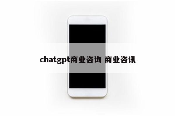 chatgpt商业咨询 商业咨讯