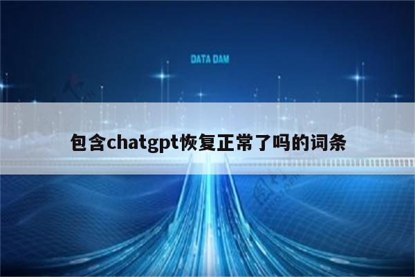 包含chatgpt恢复正常了吗的词条