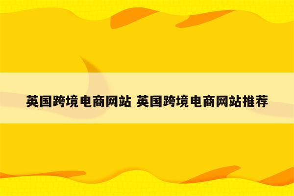 英国跨境电商网站 英国跨境电商网站推荐