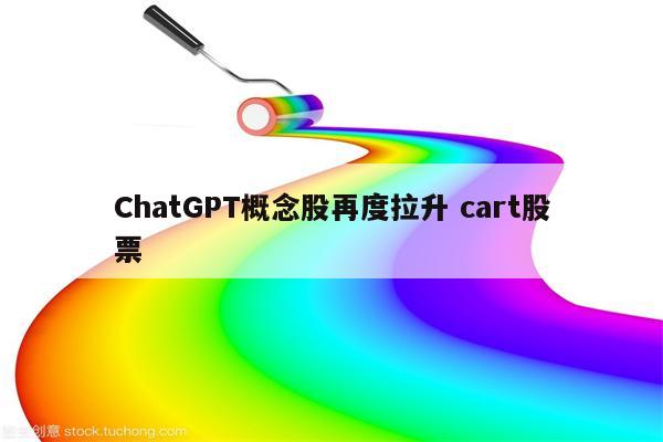 ChatGPT概念股再度拉升 cart股票