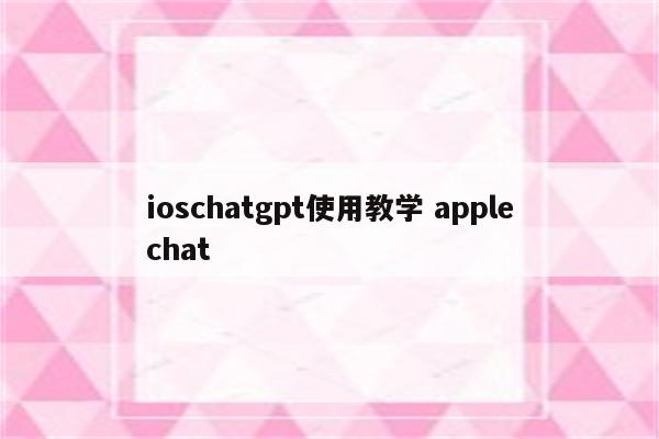 ioschatgpt使用教学 applechat