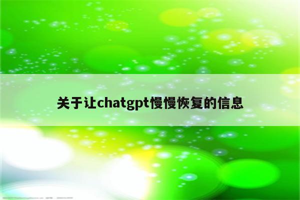 关于让chatgpt慢慢恢复的信息