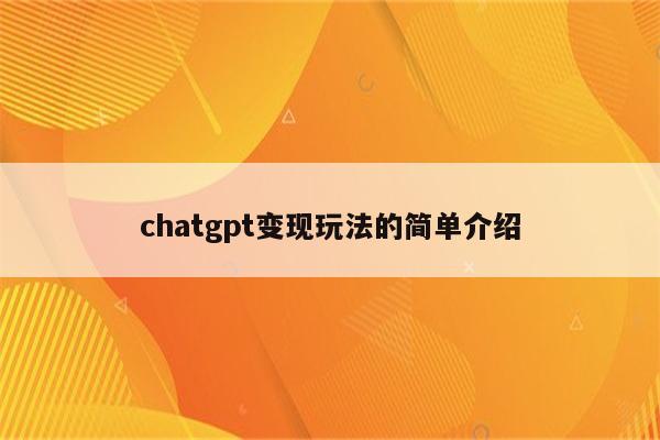 chatgpt变现玩法的简单介绍