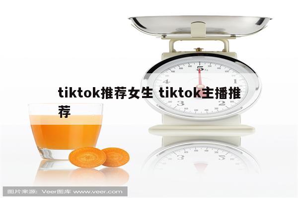 tiktok推荐女生 tiktok主播推荐