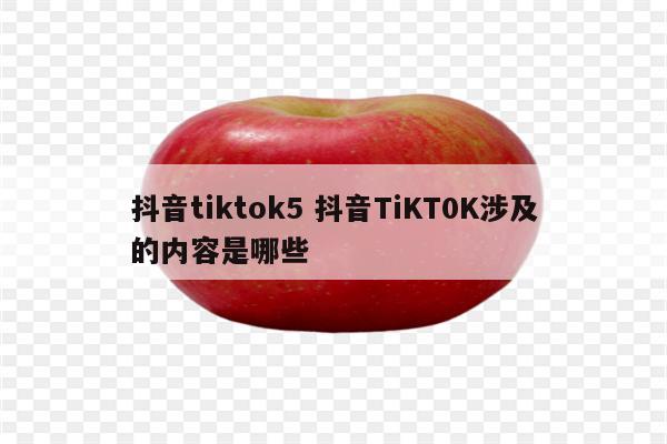 抖音tiktok5 抖音TiKT0K涉及的内容是哪些
