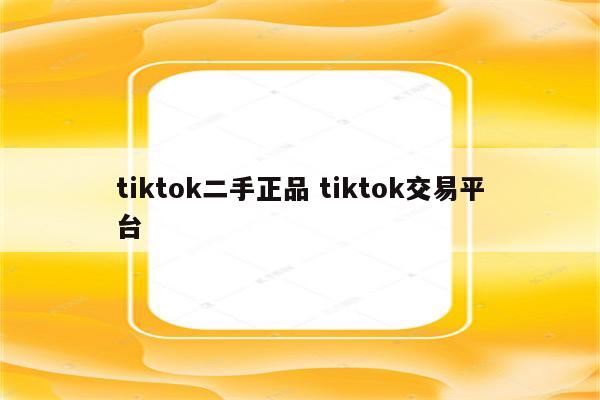 tiktok二手正品 tiktok交易平台