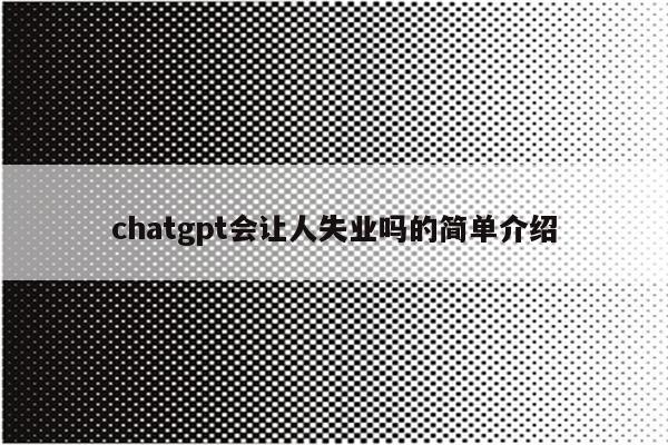 chatgpt会让人失业吗的简单介绍