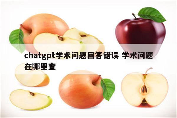 chatgpt学术问题回答错误 学术问题在哪里查