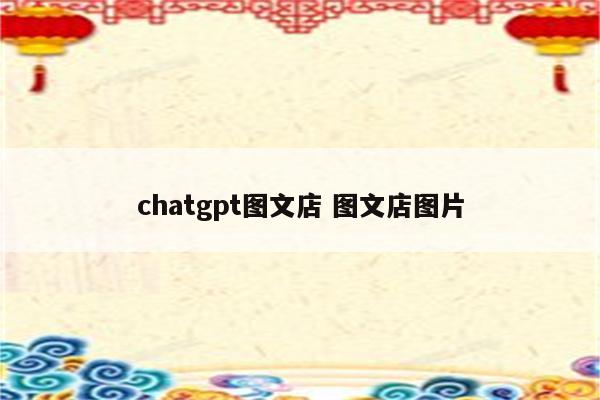 chatgpt图文店 图文店图片