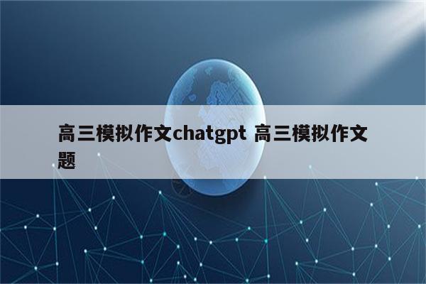 高三模拟作文chatgpt 高三模拟作文题