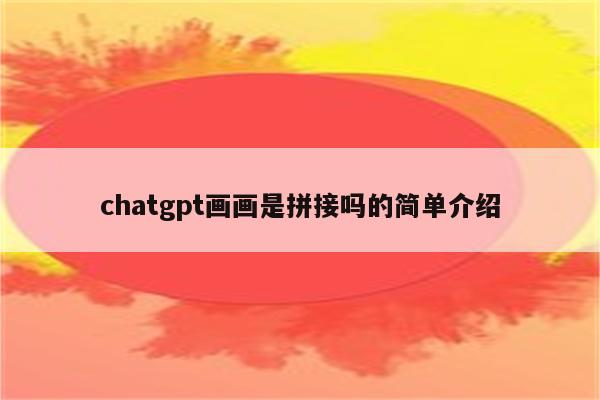 chatgpt画画是拼接吗的简单介绍